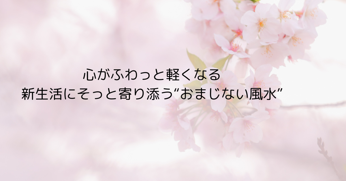 淡いピンクの桜を背景に「心がふわっと軽くなる新生活にそっと寄り添うおまじない風水」という文字が入ったアイキャッチ画像